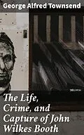 E-Book (epub) The Life, Crime, and Capture of John Wilkes Booth von George Alfred Townsend