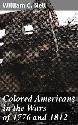 E-Book (epub) Colored Americans in the Wars of 1776 and 1812 von William C. Nell