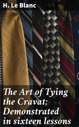 E-Book (epub) The Art of Tying the Cravat; Demonstrated in sixteen lessons von H. Le Blanc