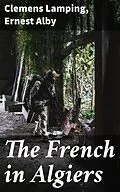 E-Book (epub) The French in Algiers von Ernest Alby, Clemens Lamping