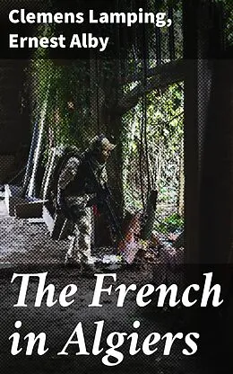 E-Book (epub) The French in Algiers von Ernest Alby, Clemens Lamping