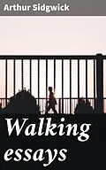 E-Book (epub) Walking essays von Arthur Sidgwick