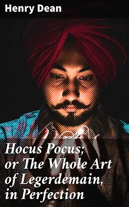 E-Book (epub) Hocus Pocus; or The Whole Art of Legerdemain, in Perfection von Henry Dean