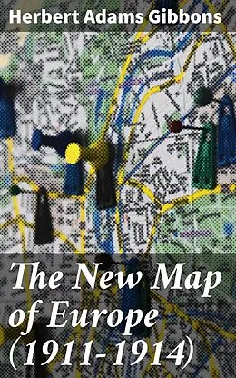 E-Book (epub) The New Map of Europe (1911-1914) von Herbert Adams Gibbons