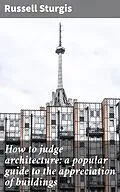 E-Book (epub) How to judge architecture: a popular guide to the appreciation of buildings von Russell Sturgis