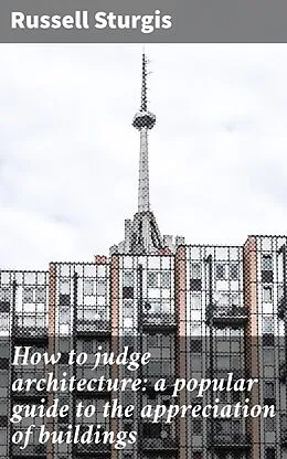 E-Book (epub) How to judge architecture: a popular guide to the appreciation of buildings von Russell Sturgis