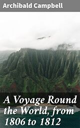 eBook (epub) A Voyage Round the World, from 1806 to 1812 de Archibald Campbell