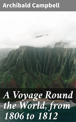 eBook (epub) A Voyage Round the World, from 1806 to 1812 de Archibald Campbell