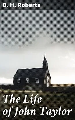 E-Book (epub) The Life of John Taylor von B. H. Roberts