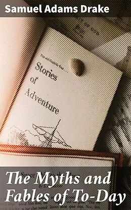 E-Book (epub) The Myths and Fables of To-Day von Samuel Adams Drake