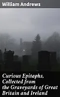 E-Book (epub) Curious Epitaphs, Collected from the Graveyards of Great Britain and Ireland von William Andrews