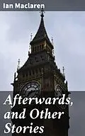 E-Book (epub) Afterwards, and Other Stories von Ian Maclaren