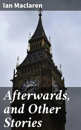 E-Book (epub) Afterwards, and Other Stories von Ian Maclaren
