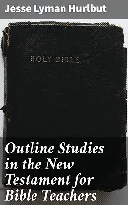 E-Book (epub) Outline Studies in the New Testament for Bible Teachers von Jesse Lyman Hurlbut