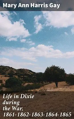 E-Book (epub) Life in Dixie during the War, 1861-1862-1863-1864-1865 von Mary Ann Harris Gay