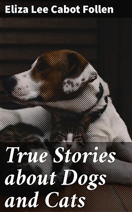 eBook (epub) True Stories about Dogs and Cats de Eliza Lee Cabot Follen