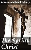 E-Book (epub) The Syrian Christ von Abraham Mitrie Rihbany