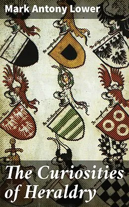 E-Book (epub) The Curiosities of Heraldry von Mark Antony Lower