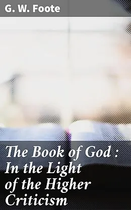 E-Book (epub) The Book of God : In the Light of the Higher Criticism von G. W. Foote