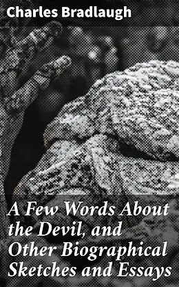 E-Book (epub) A Few Words About the Devil, and Other Biographical Sketches and Essays von Charles Bradlaugh