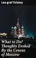 E-Book (epub) What to Do? Thoughts Evoked By the Census of Moscow von Leo graf Tolstoy