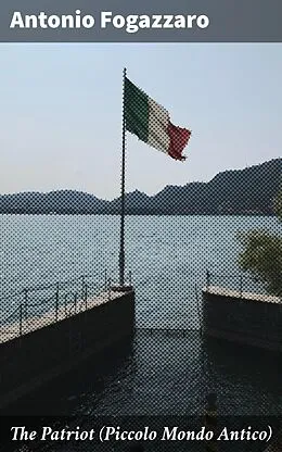 E-Book (epub) The Patriot (Piccolo Mondo Antico) von Antonio Fogazzaro