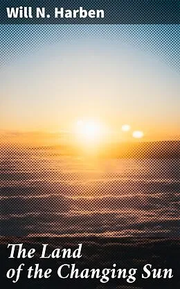 E-Book (epub) The Land of the Changing Sun von Will N. Harben