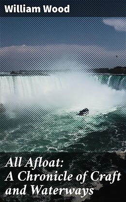 eBook (epub) All Afloat: A Chronicle of Craft and Waterways de William Wood