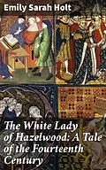 E-Book (epub) The White Lady of Hazelwood: A Tale of the Fourteenth Century von Emily Sarah Holt