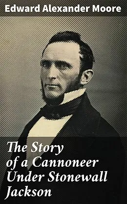 E-Book (epub) The Story of a Cannoneer Under Stonewall Jackson von Edward Alexander Moore