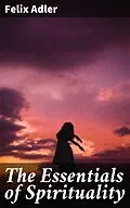 E-Book (epub) The Essentials of Spirituality von Felix Adler
