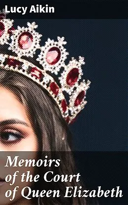 E-Book (epub) Memoirs of the Court of Queen Elizabeth von Lucy Aikin
