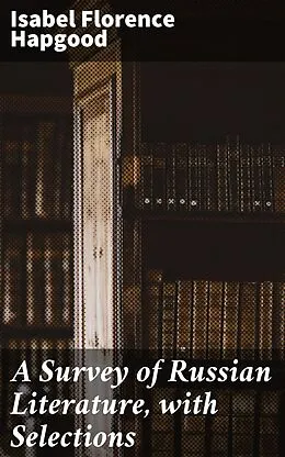 E-Book (epub) A Survey of Russian Literature, with Selections von Isabel Florence Hapgood