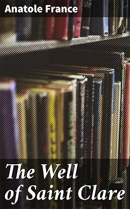E-Book (epub) The Well of Saint Clare von Anatole France