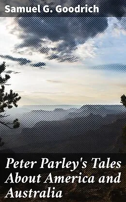 E-Book (epub) Peter Parley's Tales About America and Australia von Samuel G. Goodrich