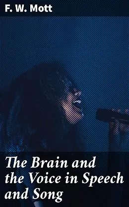 E-Book (epub) The Brain and the Voice in Speech and Song von F. W. Mott