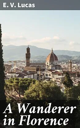 E-Book (epub) A Wanderer in Florence von E. V. Lucas
