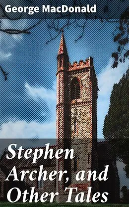 E-Book (epub) Stephen Archer, and Other Tales von George MacDonald