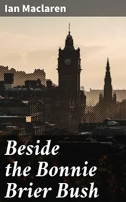 E-Book (epub) Beside the Bonnie Brier Bush von Ian Maclaren
