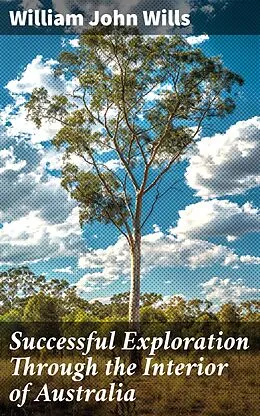 E-Book (epub) Successful Exploration Through the Interior of Australia von William John Wills