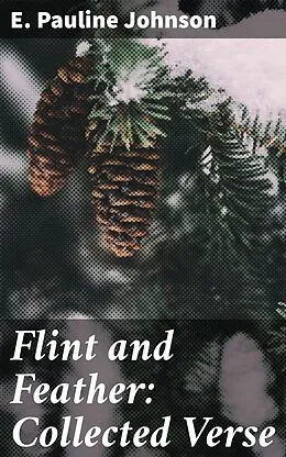 E-Book (epub) Flint and Feather: Collected Verse von E. Pauline Johnson