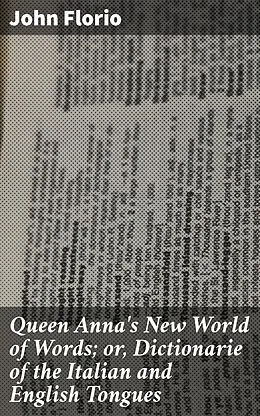 E-Book (epub) Queen Anna's New World of Words; or, Dictionarie of the Italian and English Tongues von John Florio