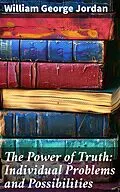 E-Book (epub) The Power of Truth: Individual Problems and Possibilities von William George Jordan