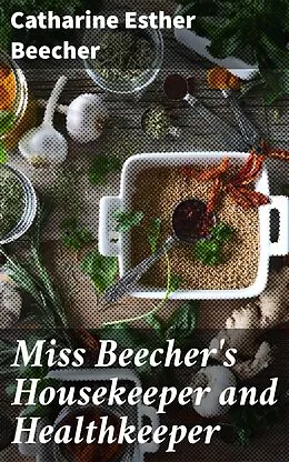 E-Book (epub) Miss Beecher's Housekeeper and Healthkeeper von Catharine Esther Beecher