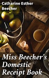 eBook (epub) Miss Beecher's Domestic Receipt Book de Catharine Esther Beecher