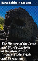 eBook (epub) The History of the Lives and Bloody Exploits of the Most Noted Pirates; Their Trials and Executions de Ezra Baldwin Strong