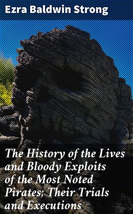 eBook (epub) The History of the Lives and Bloody Exploits of the Most Noted Pirates; Their Trials and Executions de Ezra Baldwin Strong