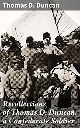 E-Book (epub) Recollections of Thomas D. Duncan, a Confederate Soldier von Thomas D. Duncan