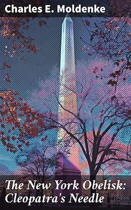 E-Book (epub) The New York Obelisk: Cleopatra's Needle von Charles E. Moldenke