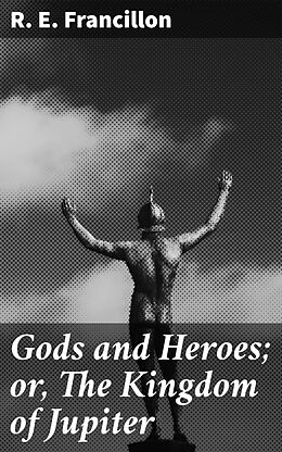 eBook (epub) Gods and Heroes; or, The Kingdom of Jupiter de R. E. Francillon